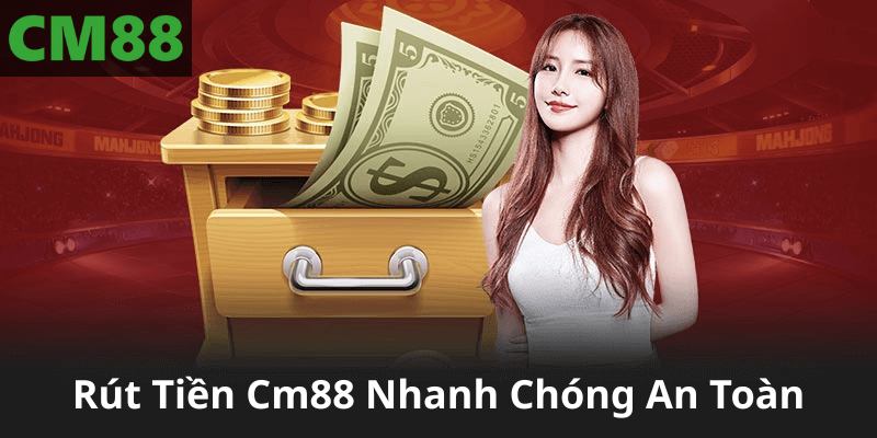 Rút Tiền Cm88 Nhanh Chóng An Toàn
